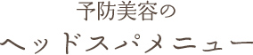 予防美容の ヘッドスパメニュー